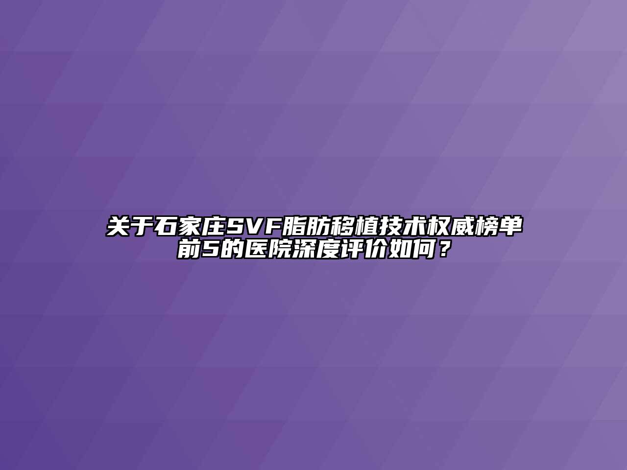 石家庄SVF脂肪移植技术权威榜单前5的医院深度评价如何？