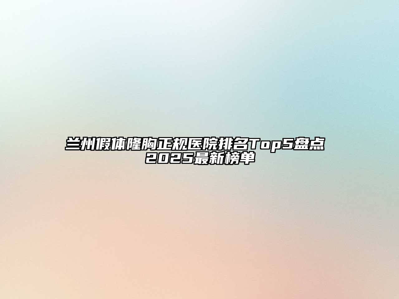 兰州假体隆胸正规医院排名Top5盘点 2025最新榜单