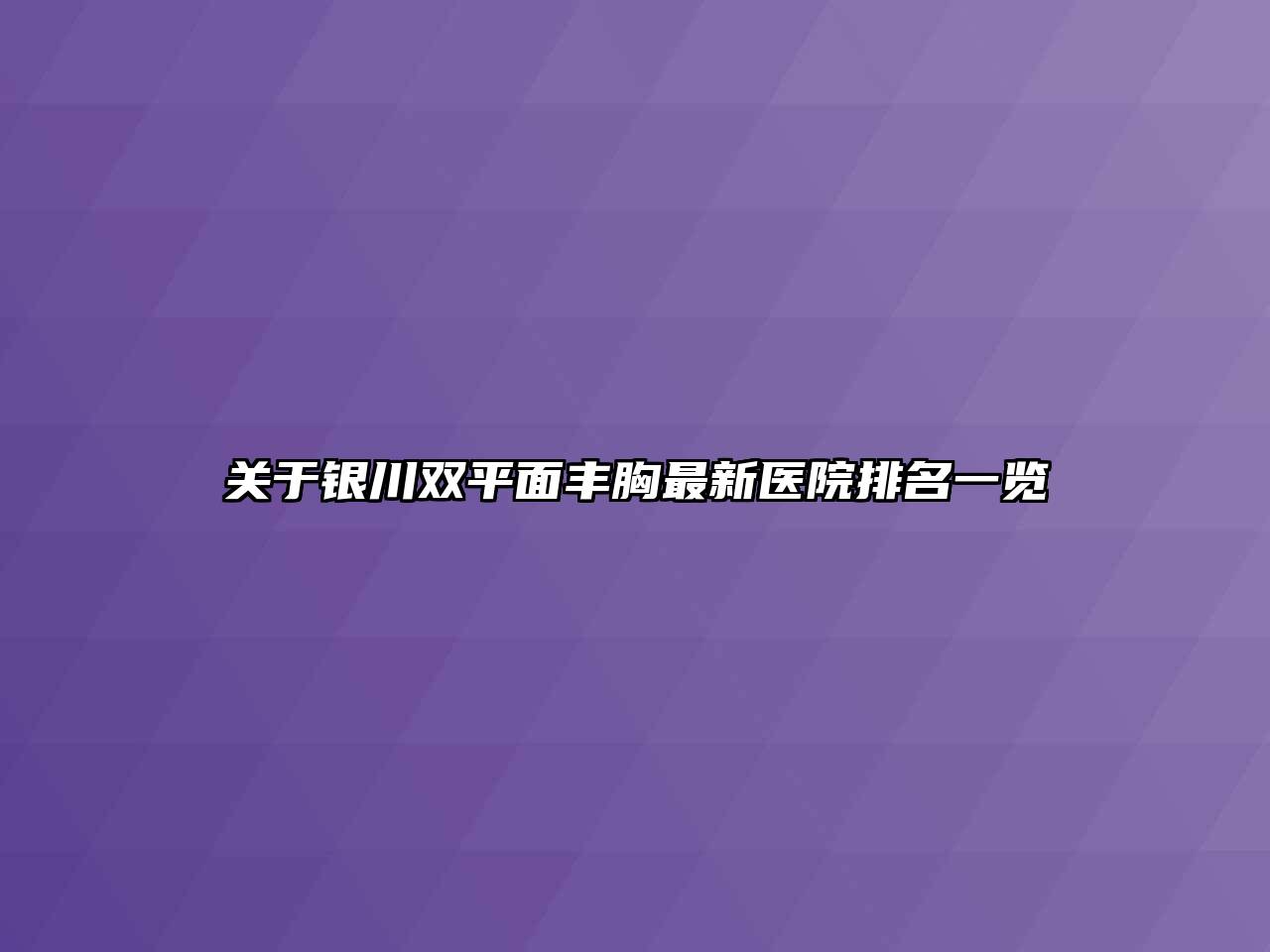 银川双平面丰胸最新医院排名一览