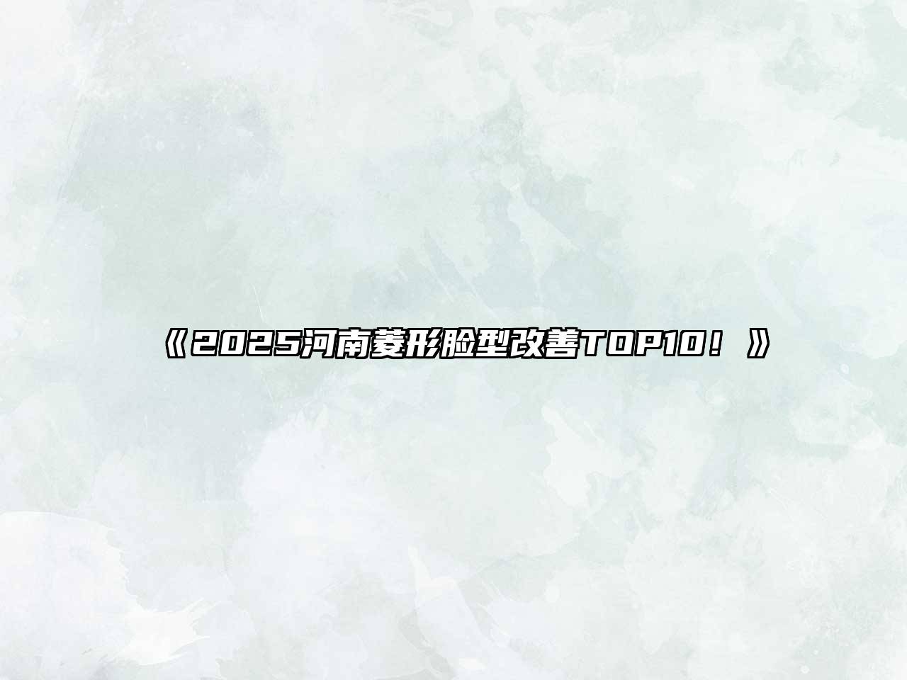 2025河南菱形脸型改善TOP10！