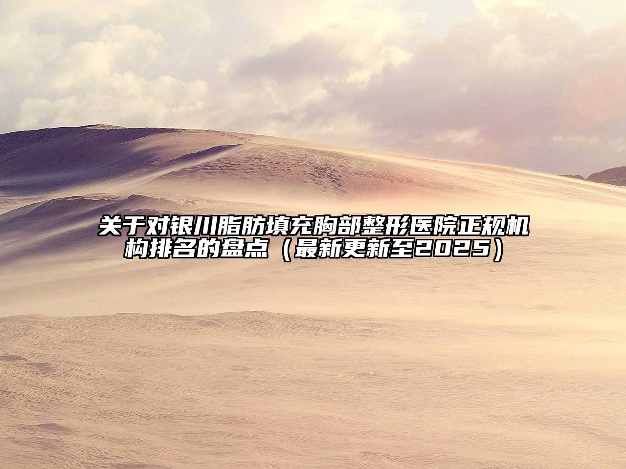 对银川脂肪填充胸部整形医院正规机构排名的盘点（最新更新至2025）