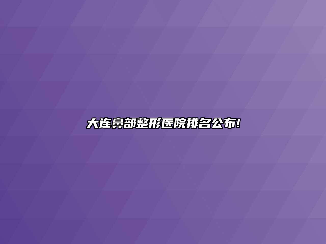 大连鼻部整形医院排名公布!