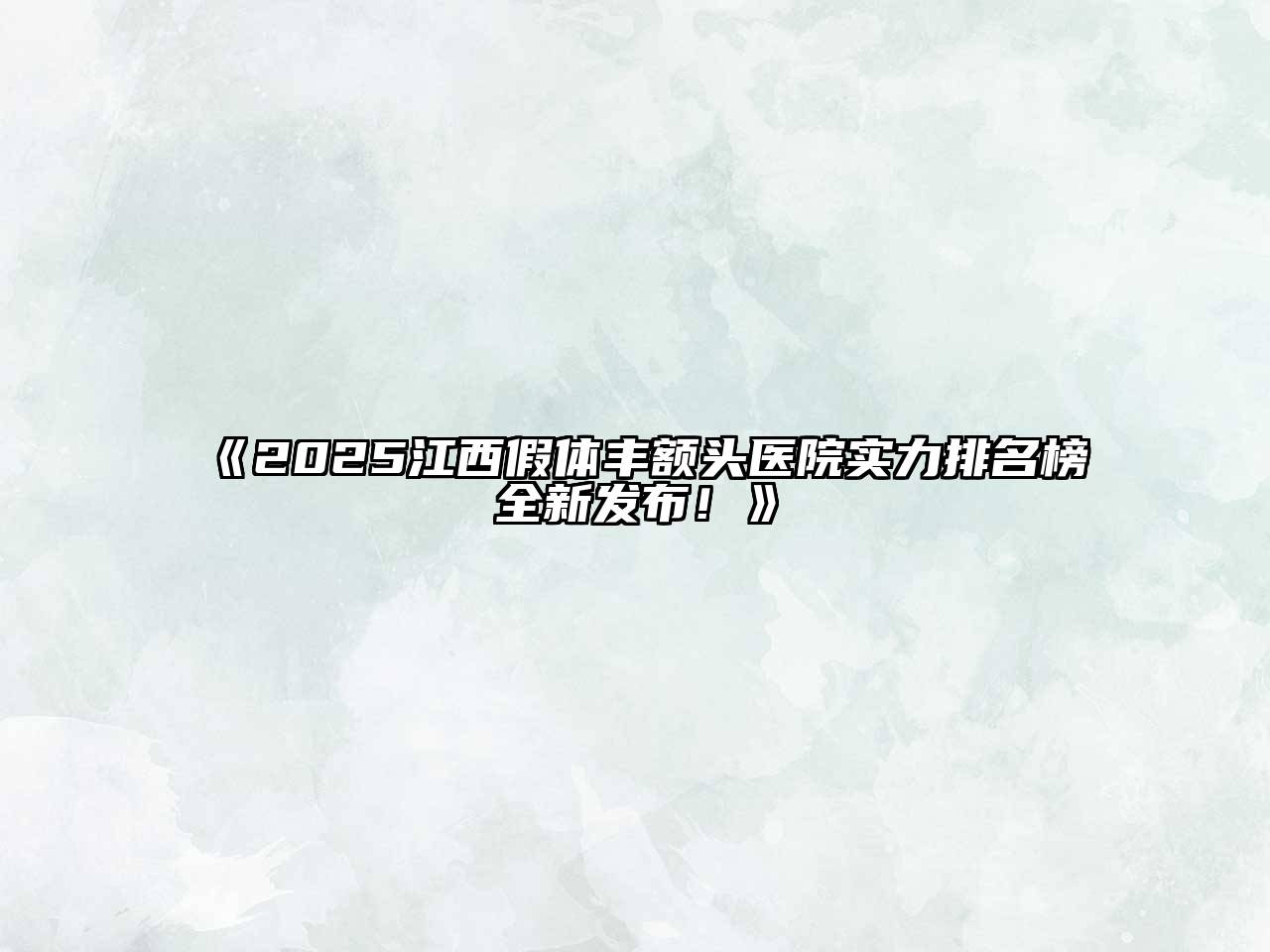 2025江西假体丰额头医院实力排名榜全新发布！