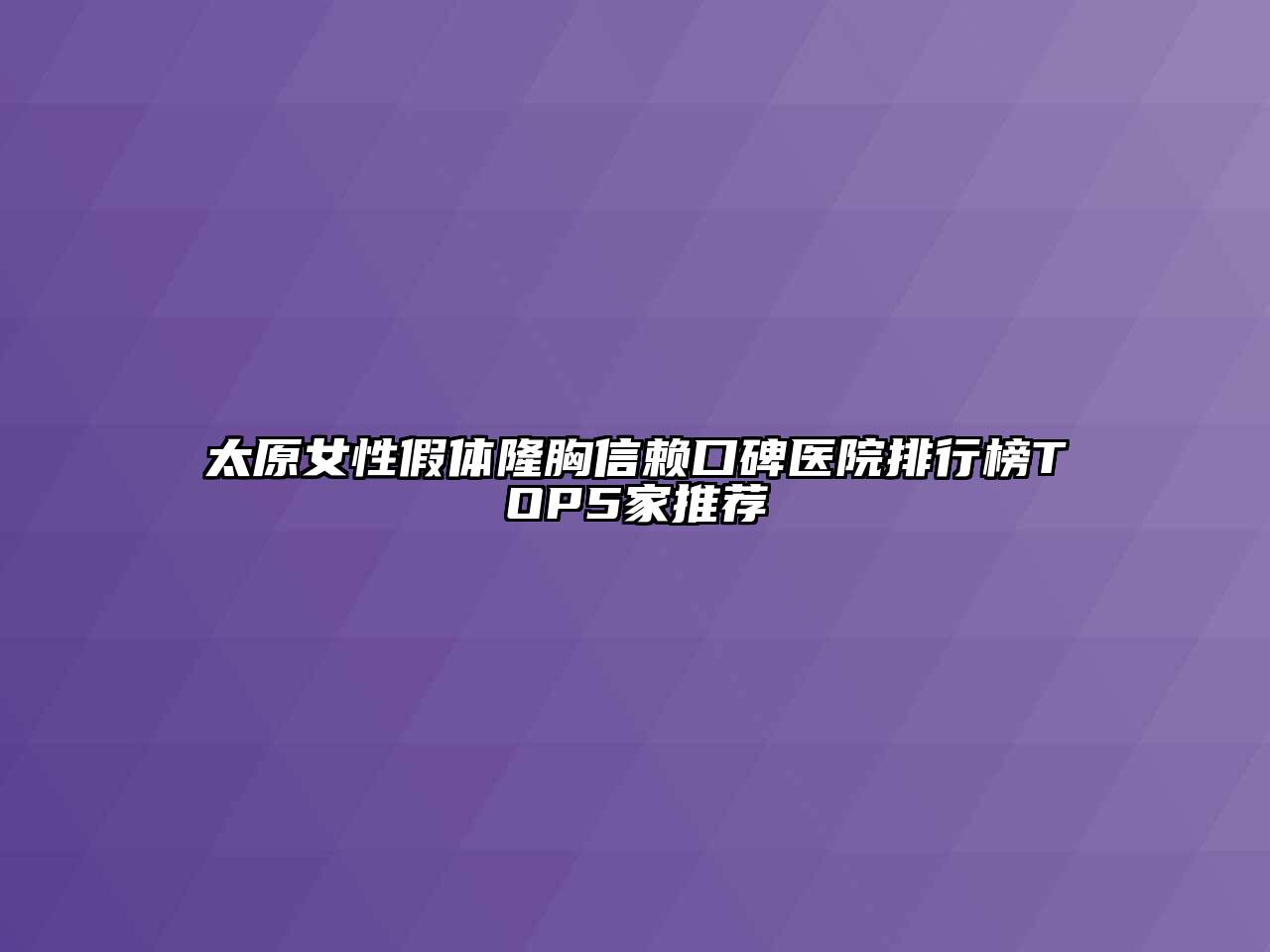 太原女性假体隆胸信赖口碑医院排行榜TOP5家推荐