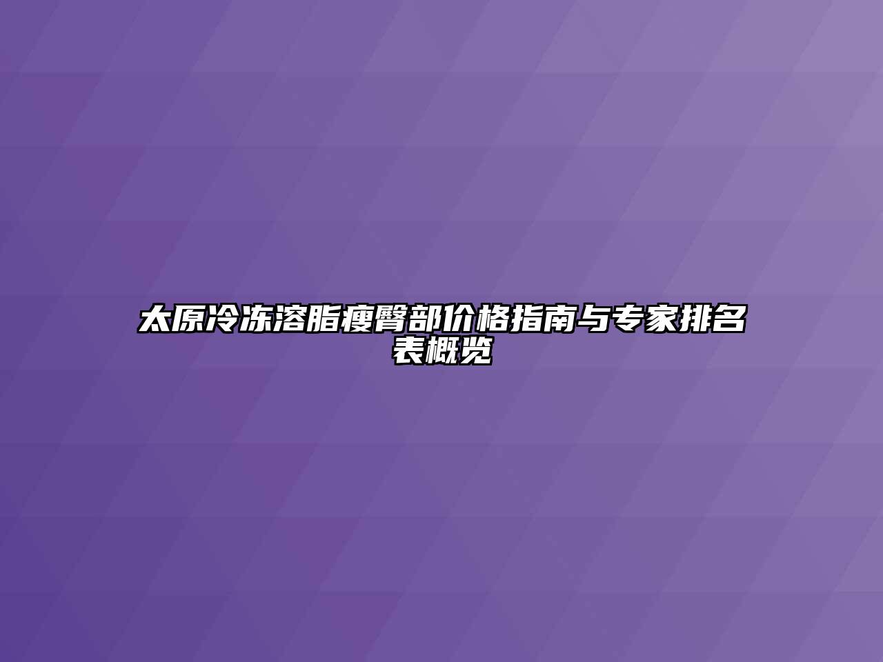 太原冷冻溶脂瘦臀部价格指南与专家排名表概览