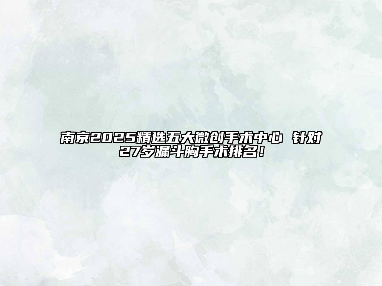 南京2025精选五大微创手术中心 针对27岁漏斗胸手术排名！