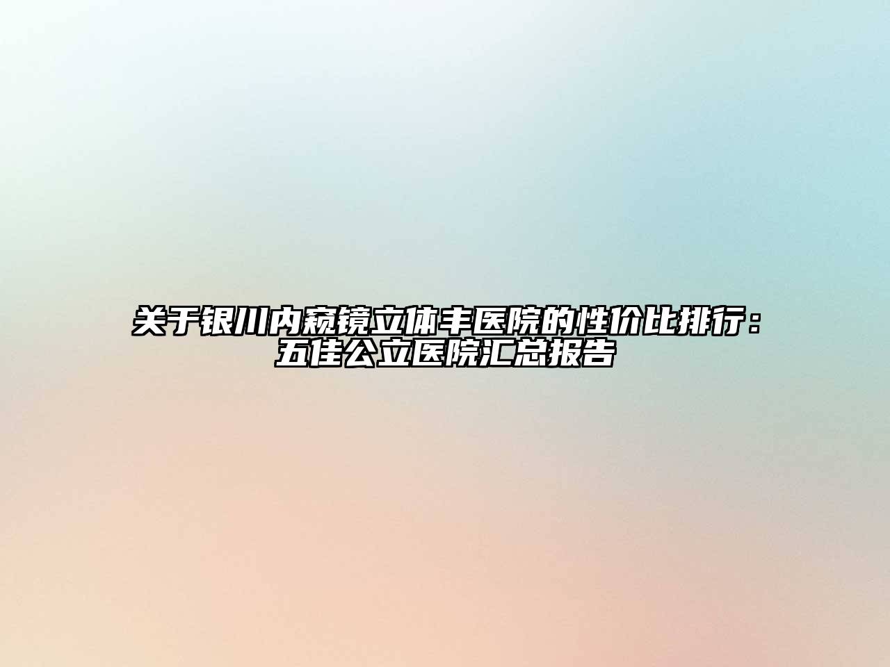银川内窥镜立体丰医院的性价比排行：五佳公立医院汇总报告