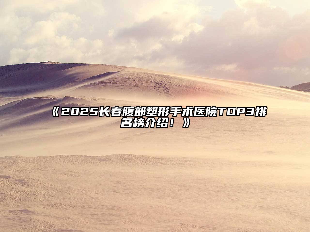 2025长春腹部塑形手术医院TOP3排名榜介绍！