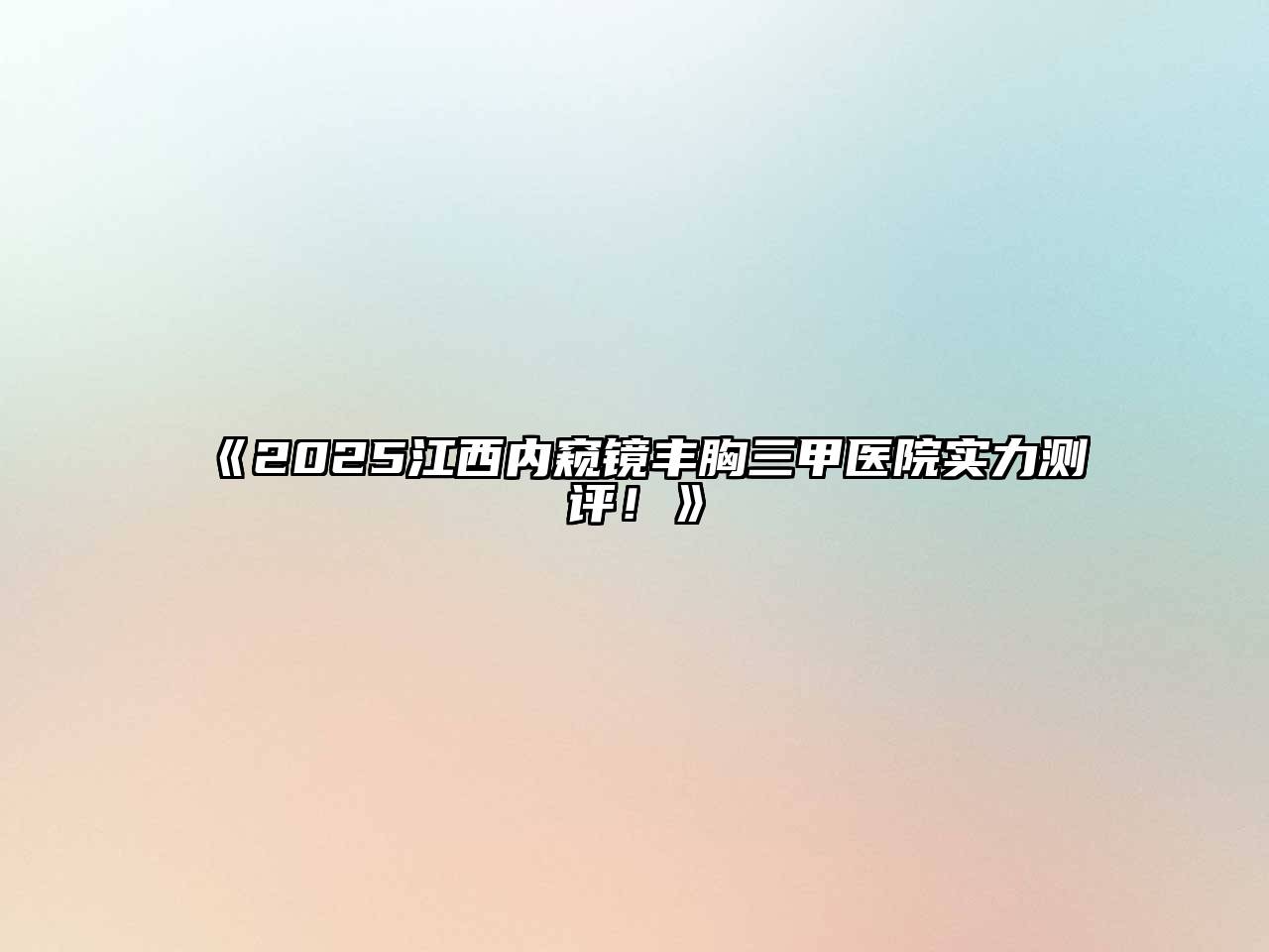 2025江西内窥镜丰胸三甲医院实力测评！