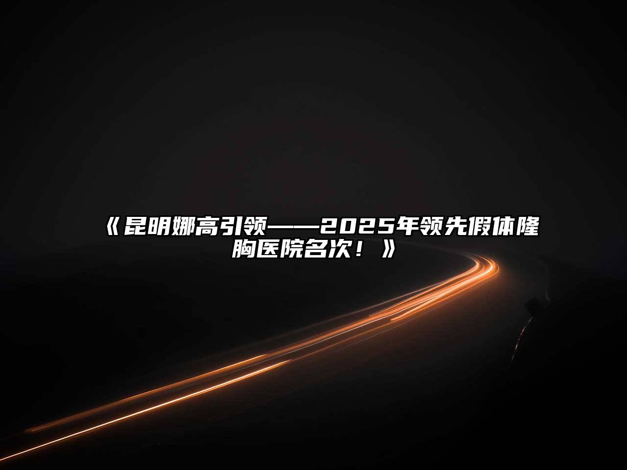 昆明娜高引领——2025年领先假体隆胸医院名次！