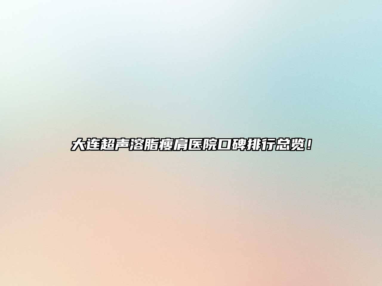 大连超声溶脂瘦肩医院口碑排行总览！