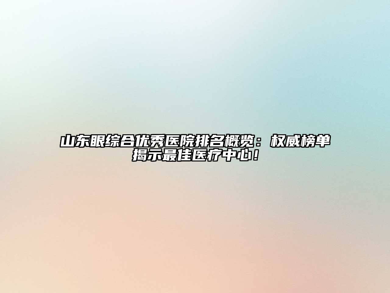山东眼综合优秀医院排名概览：权威榜单揭示最佳医疗中心！