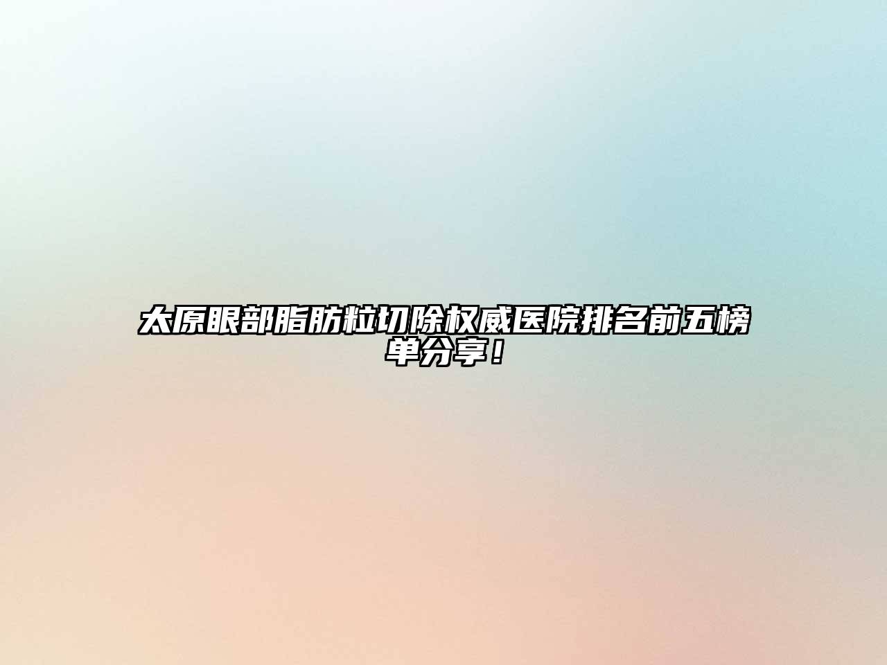 太原眼部脂肪粒切除权威医院排名前五榜单分享！