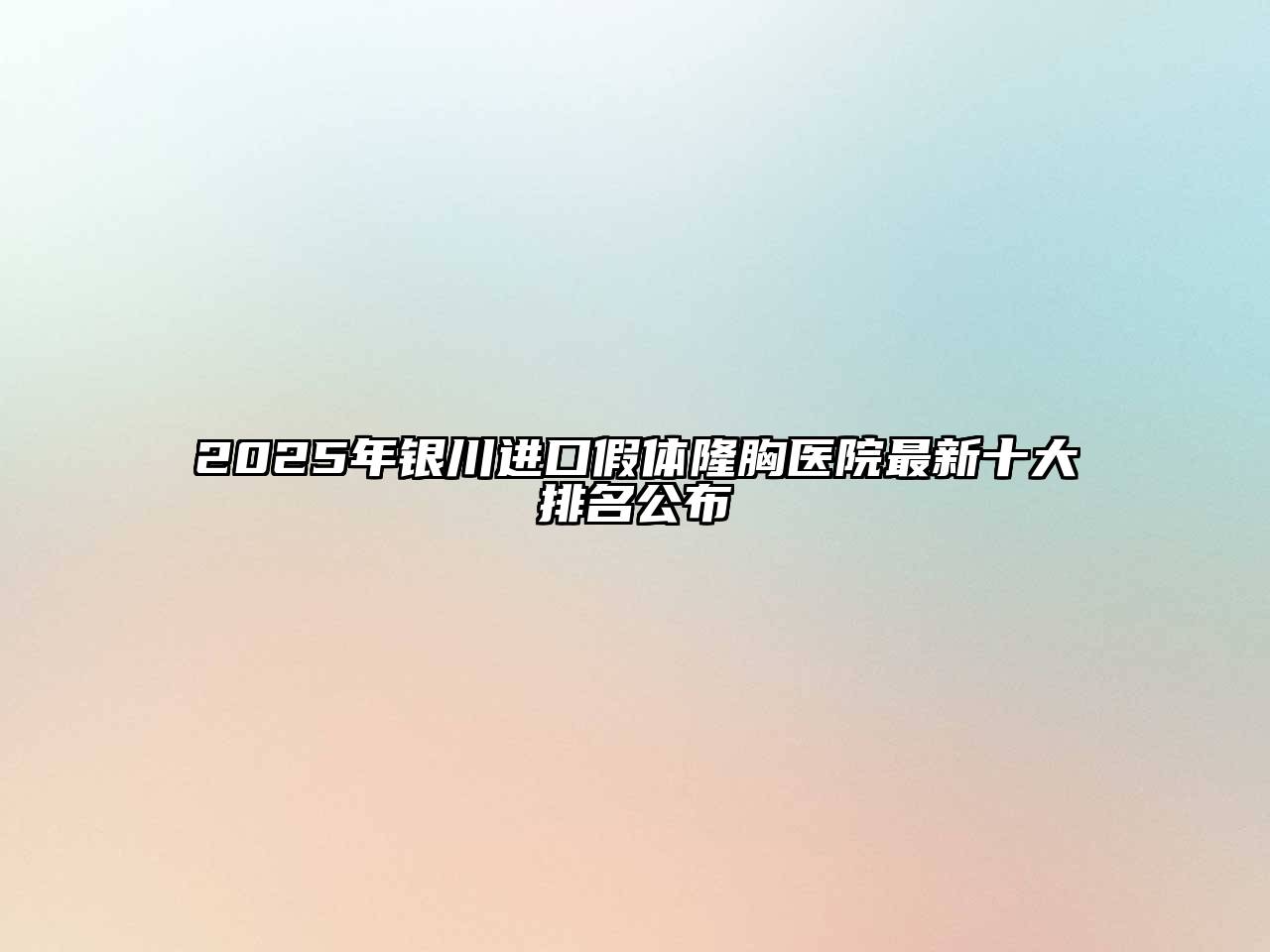 2025年银川进口假体隆胸医院最新十大排名公布