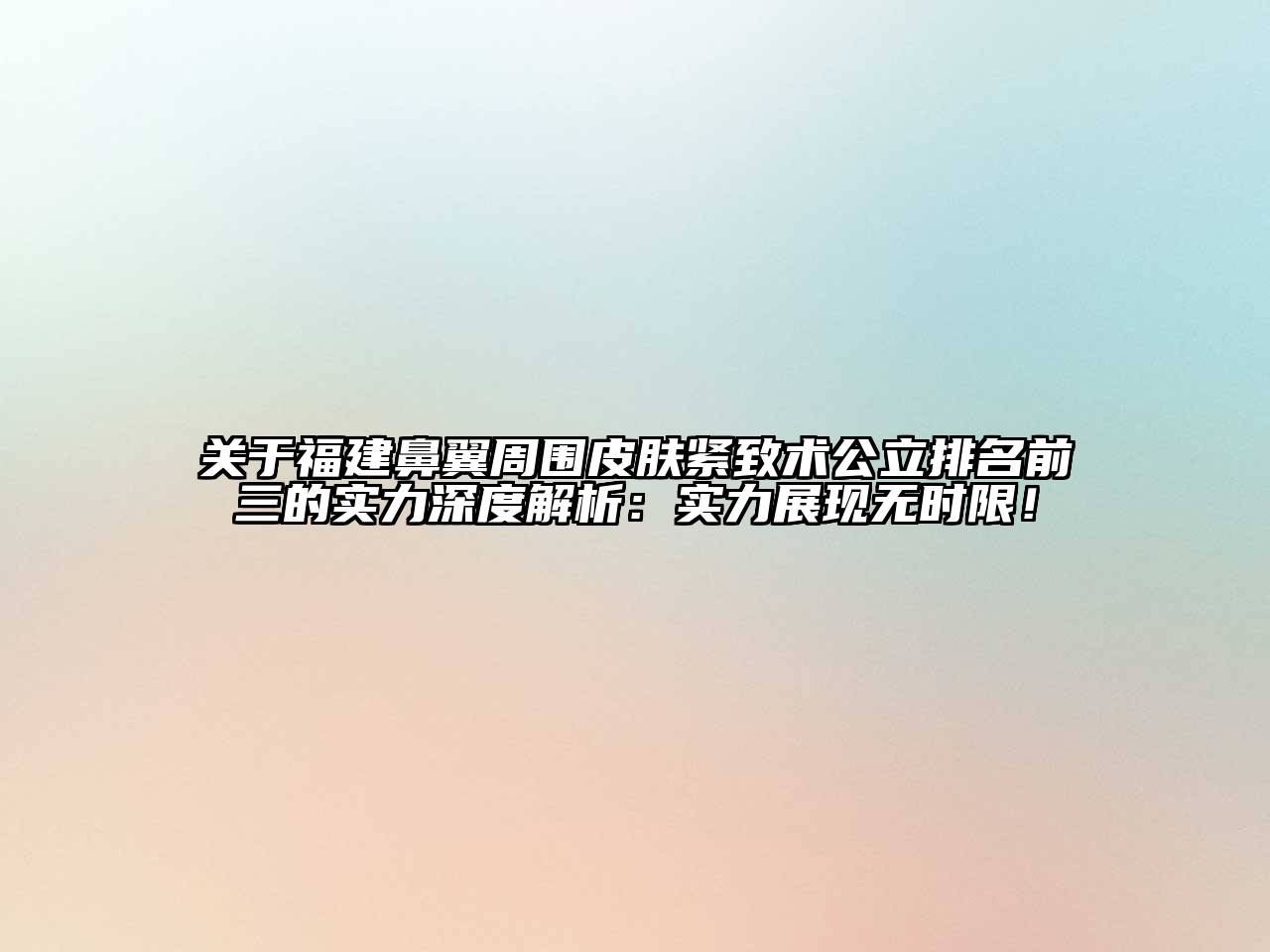 福建鼻翼周围皮肤紧致术公立排名前三的实力深度解析：实力展现无时限！