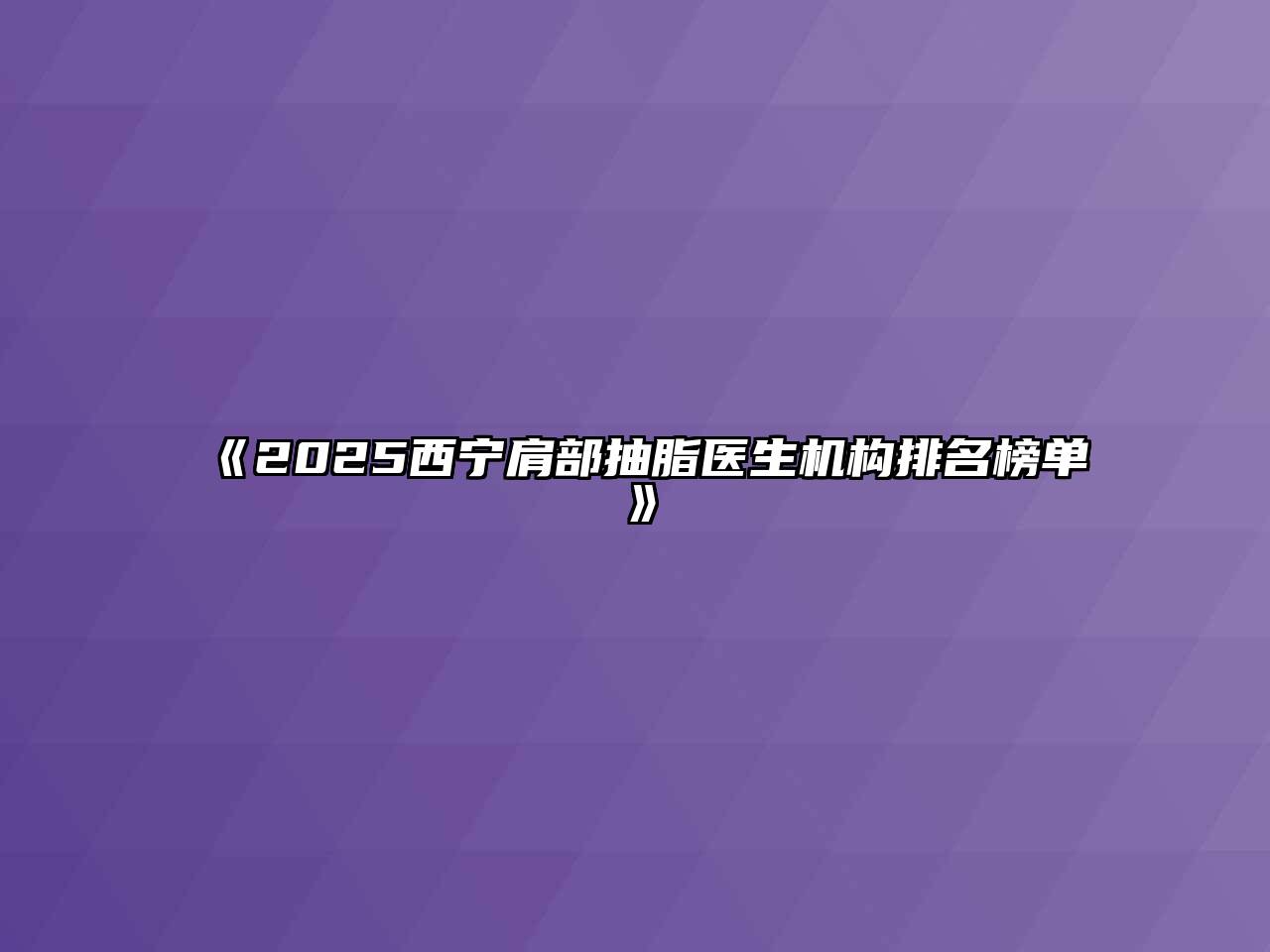 2025西宁肩部抽脂医生机构排名榜单