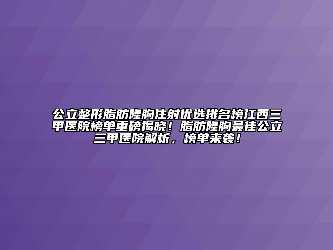 公立整形脂肪隆胸注射优选排名榜江西三甲医院榜单重磅揭晓！脂肪隆胸最佳公立三甲医院解析，榜单来袭！