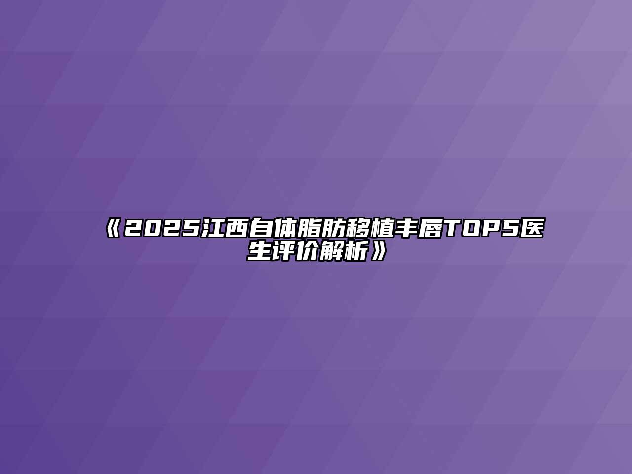 2025江西自体脂肪移植丰唇TOP5医生评价解析