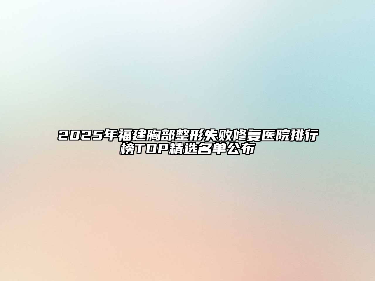 2025年福建胸部整形失败修复医院排行榜TOP精选名单公布