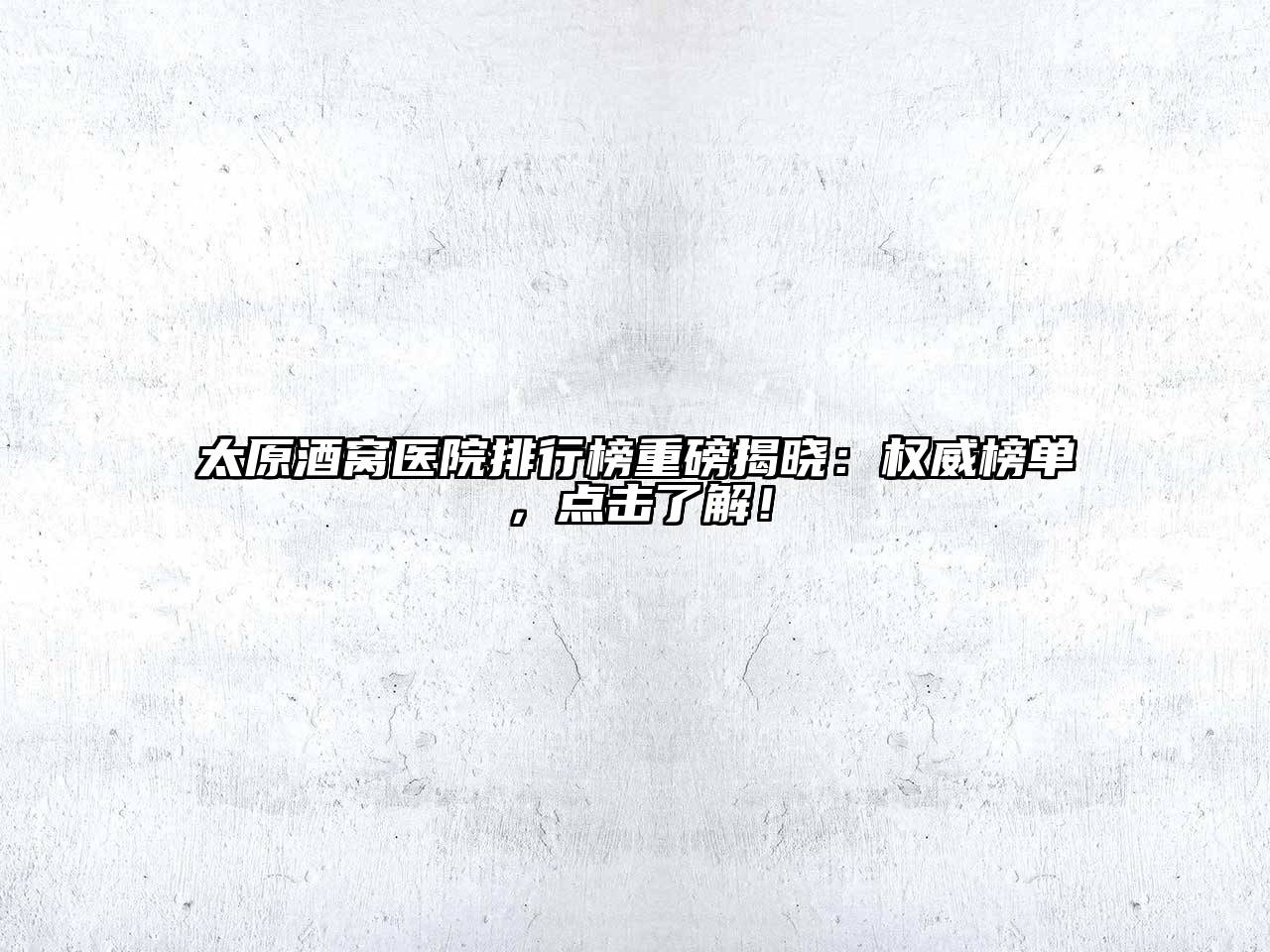 太原酒窝医院排行榜重磅揭晓：权威榜单，点击了解！