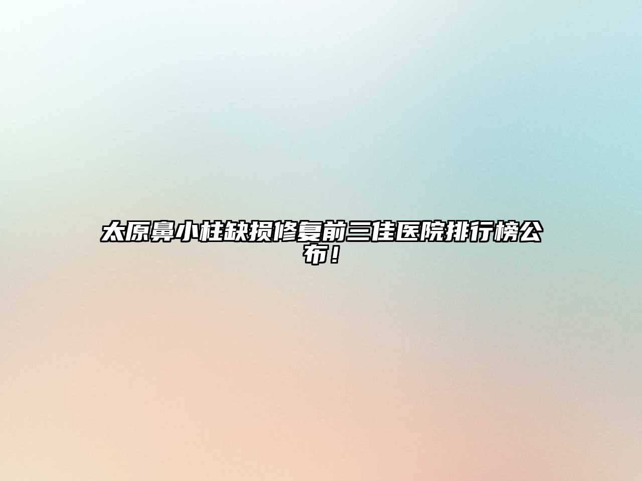 太原鼻小柱缺损修复前三佳医院排行榜公布！