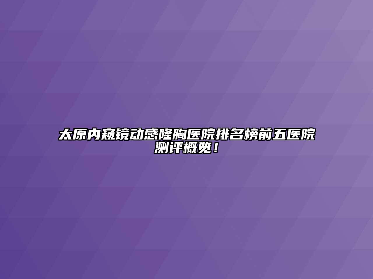 太原内窥镜动感隆胸医院排名榜前五医院测评概览！