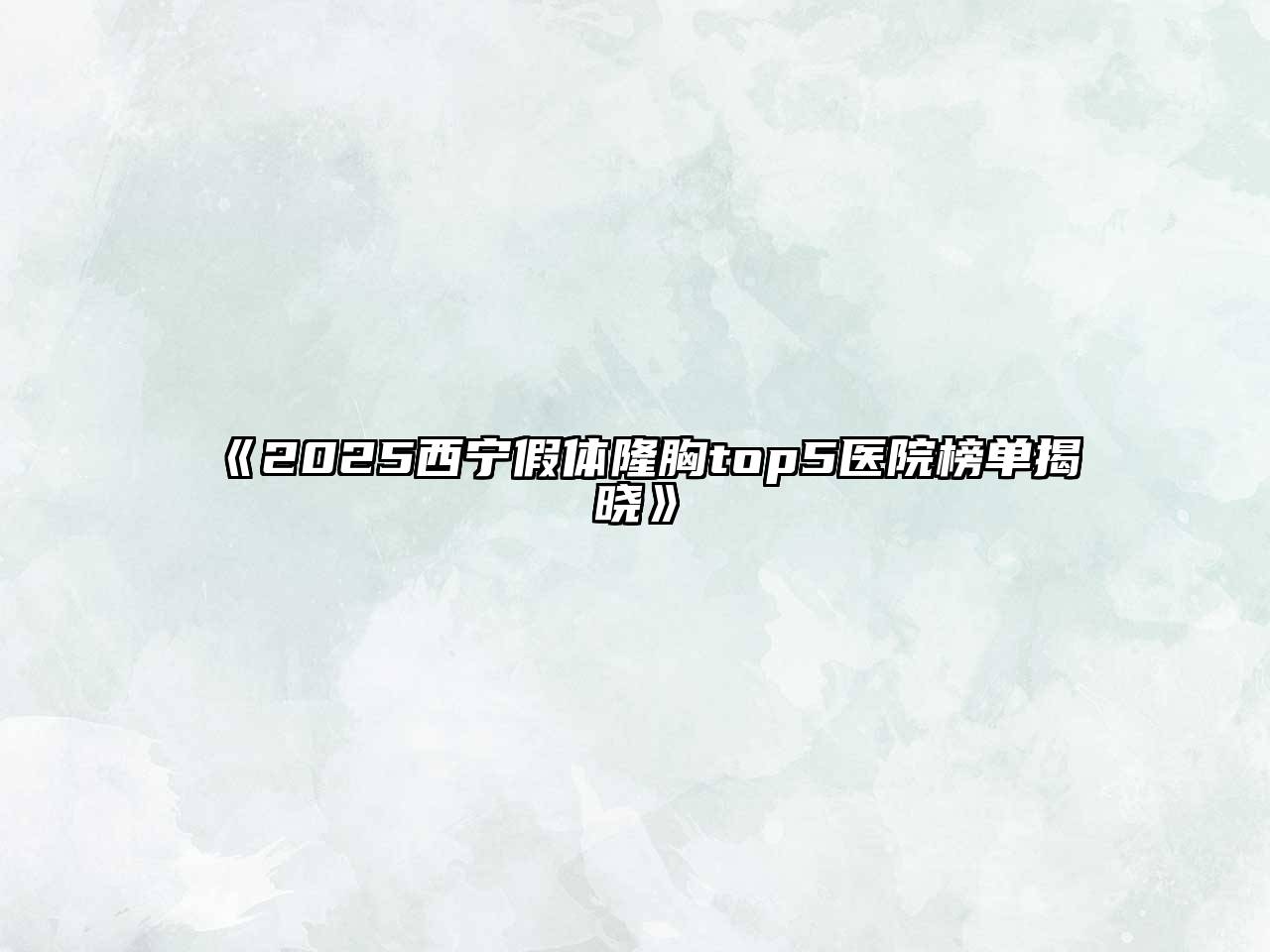 2025西宁假体隆胸top5医院榜单揭晓
