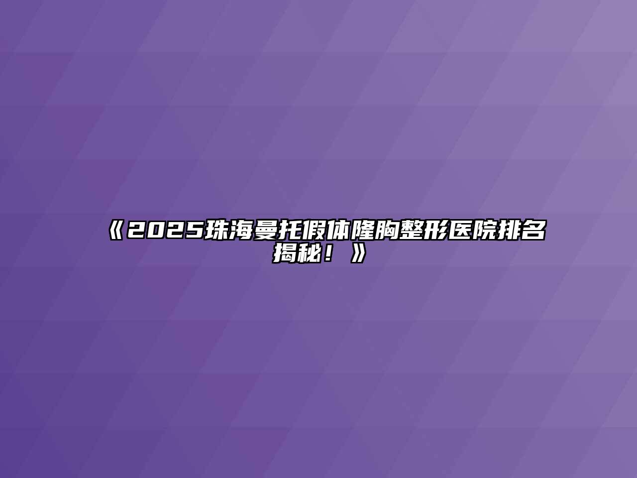 2025珠海曼托假体隆胸整形医院排名揭秘！