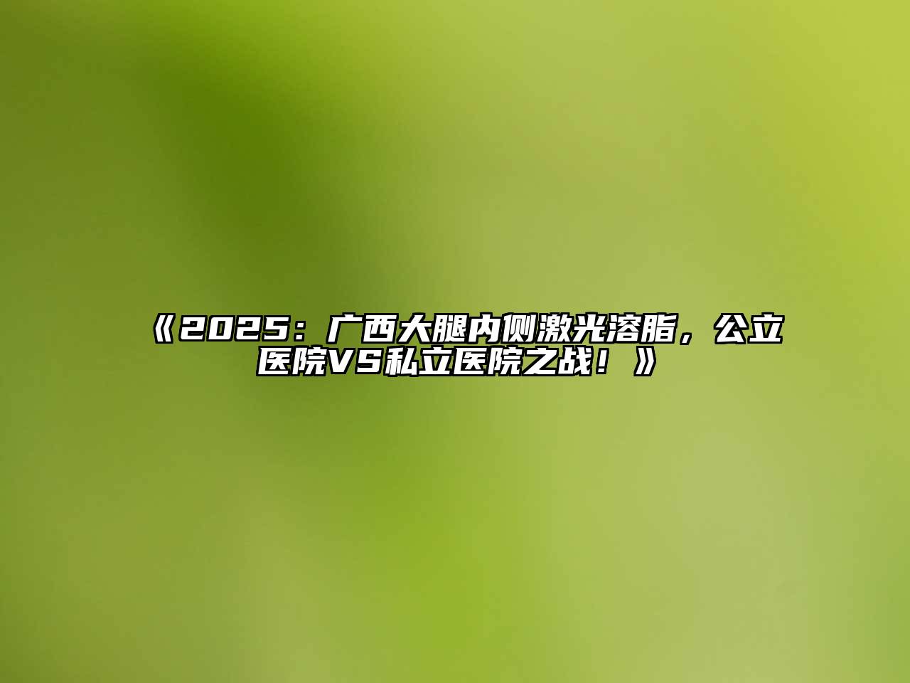 2025：广西大腿内侧激光溶脂，公立医院VS私立医院之战！