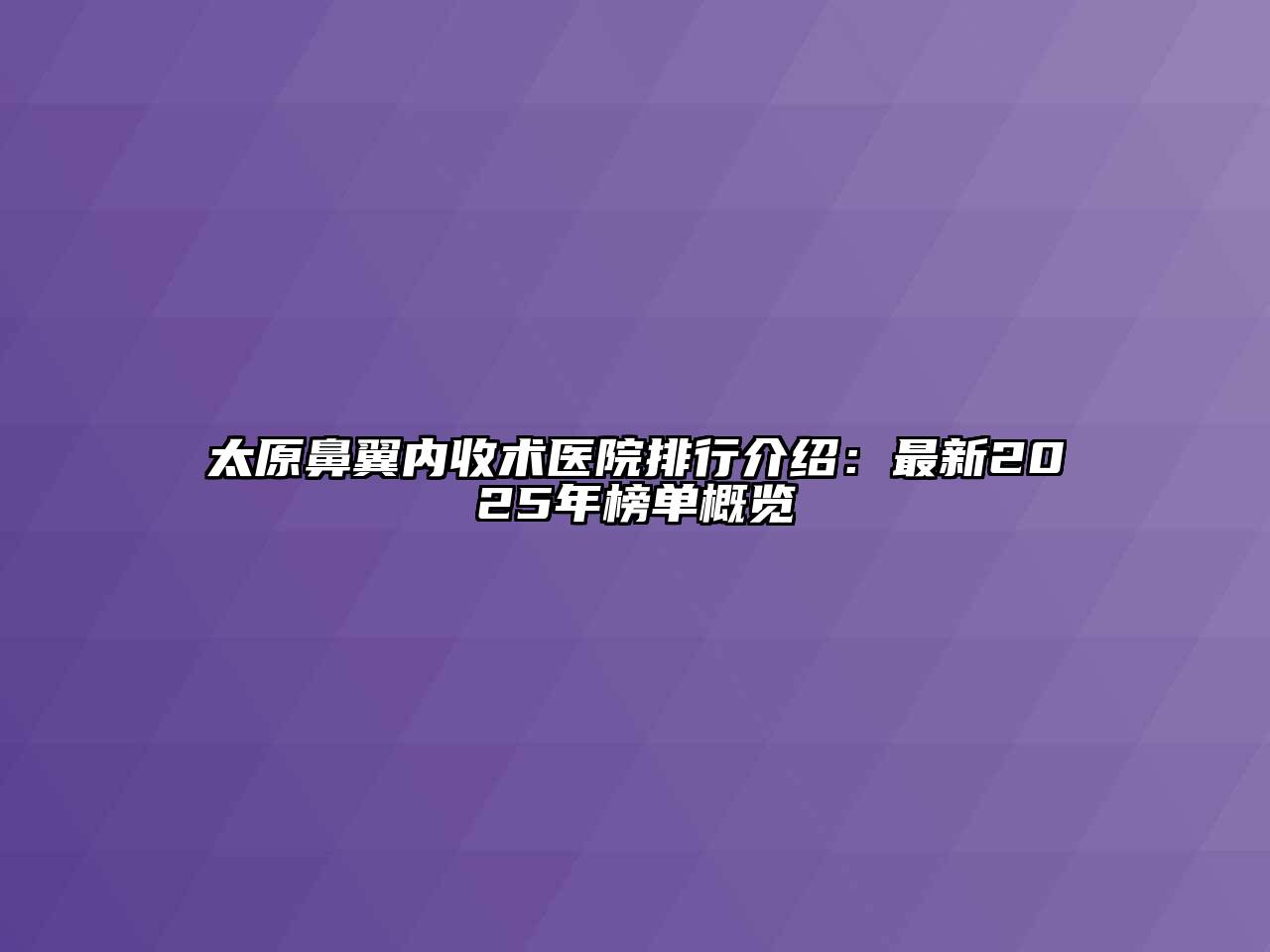 太原鼻翼内收术医院排行介绍：最新2025年榜单概览