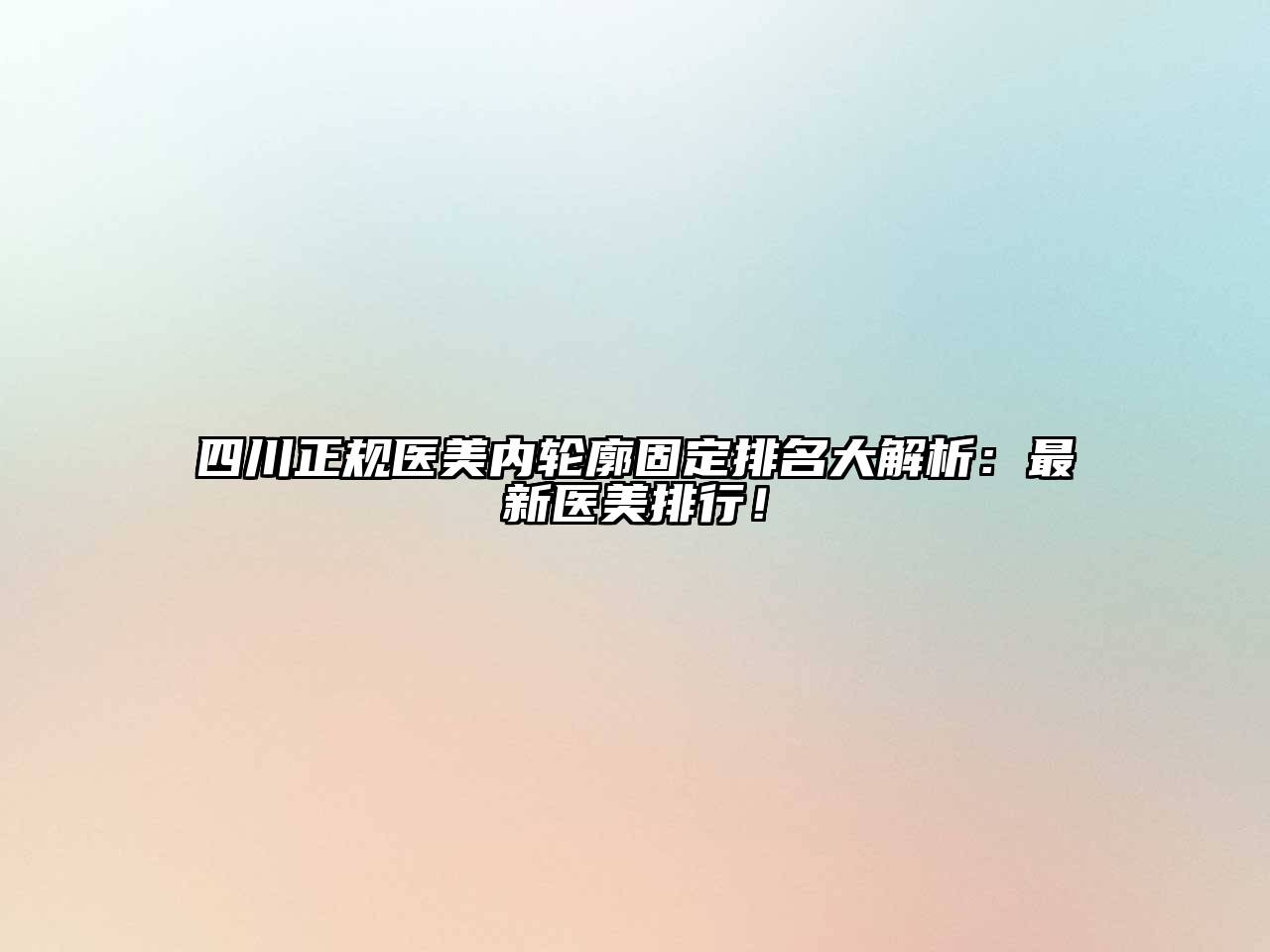 四川正规医美内轮廓固定排名大解析：最新医美排行！