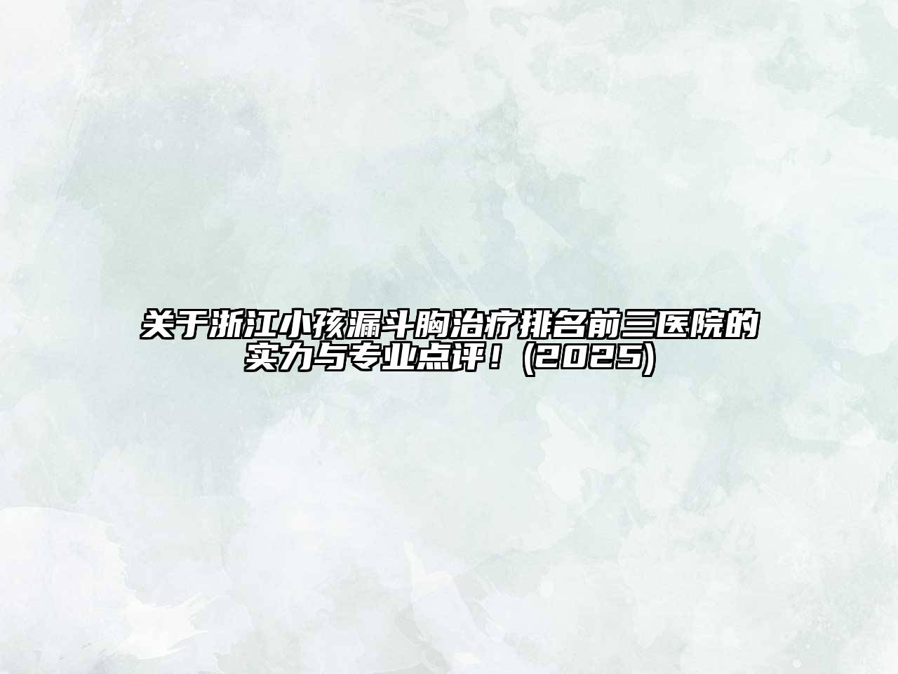 浙江小孩漏斗胸治疗排名前三医院的实力与专业点评！2025年