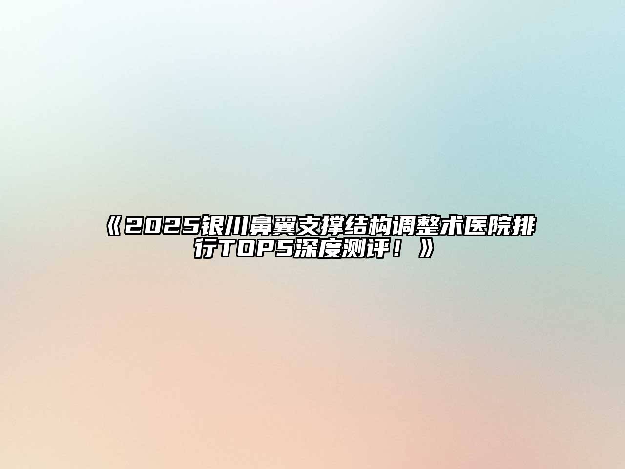 2025银川鼻翼支撑结构调整术医院排行TOP5深度测评！