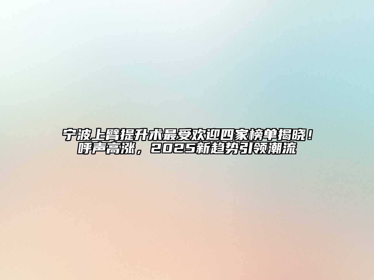 宁波上臂提升术最受欢迎四家榜单揭晓！呼声高涨，2025新趋势引领潮流