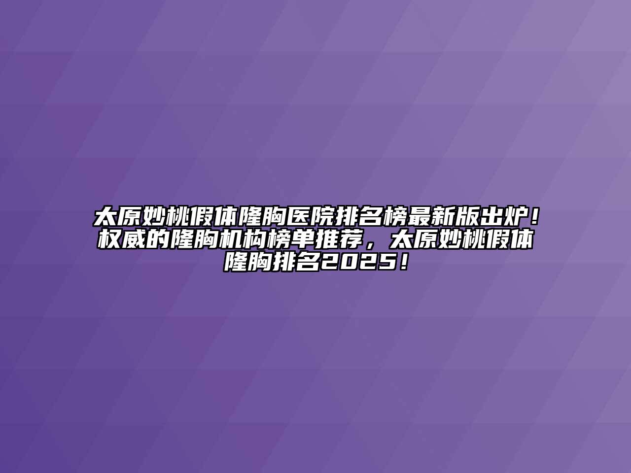 太原妙桃假体隆胸医院排名榜最新版出炉！权威的隆胸机构榜单推荐，太原妙桃假体隆胸排名2025！