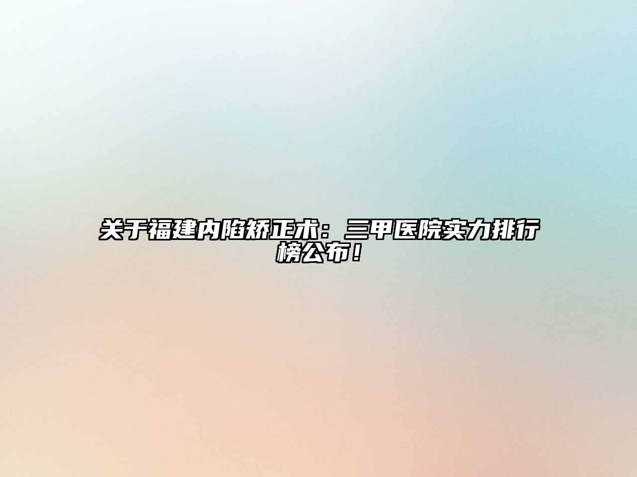 福建内陷矫正术：三甲医院实力排行榜公布！