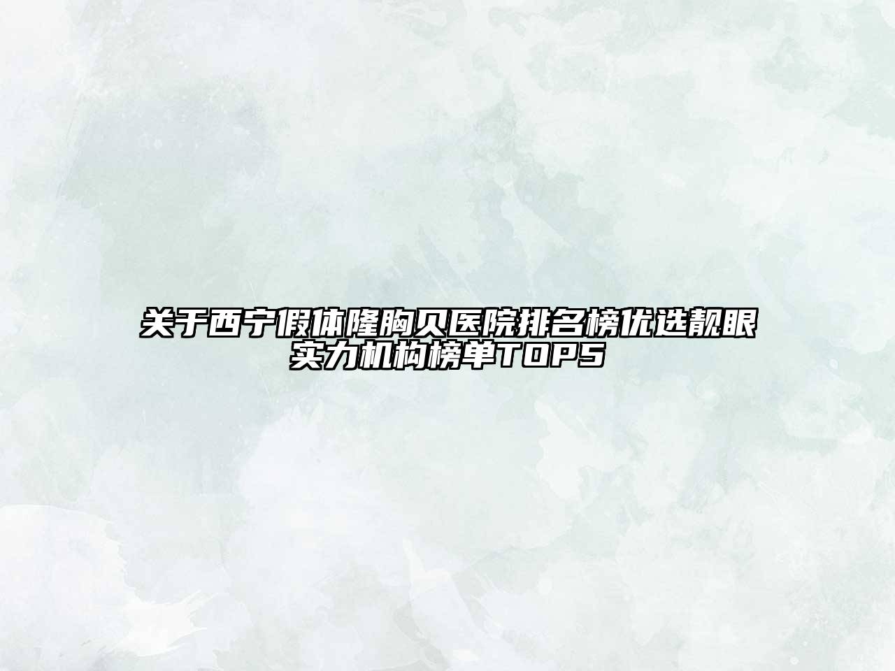 西宁假体隆胸贝医院排名榜优选靓眼实力机构榜单TOP5