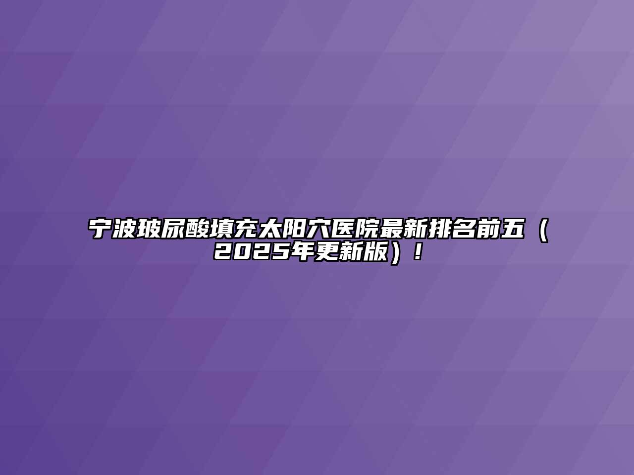 宁波玻尿酸填充太阳穴医院最新排名前五（2025年更新版）!