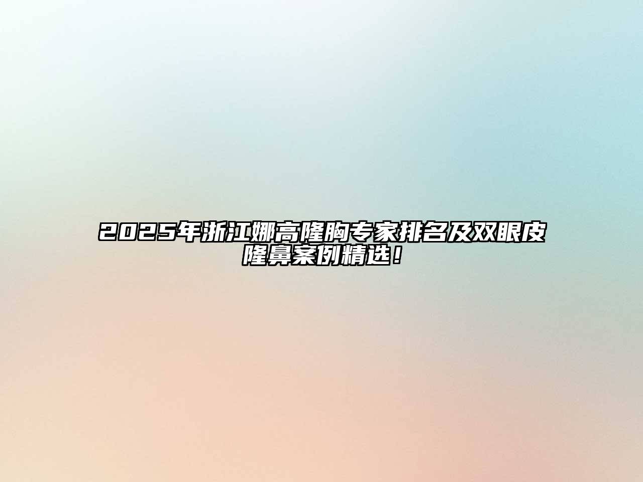2025年浙江娜高隆胸专家排名及双眼皮隆鼻案例精选！