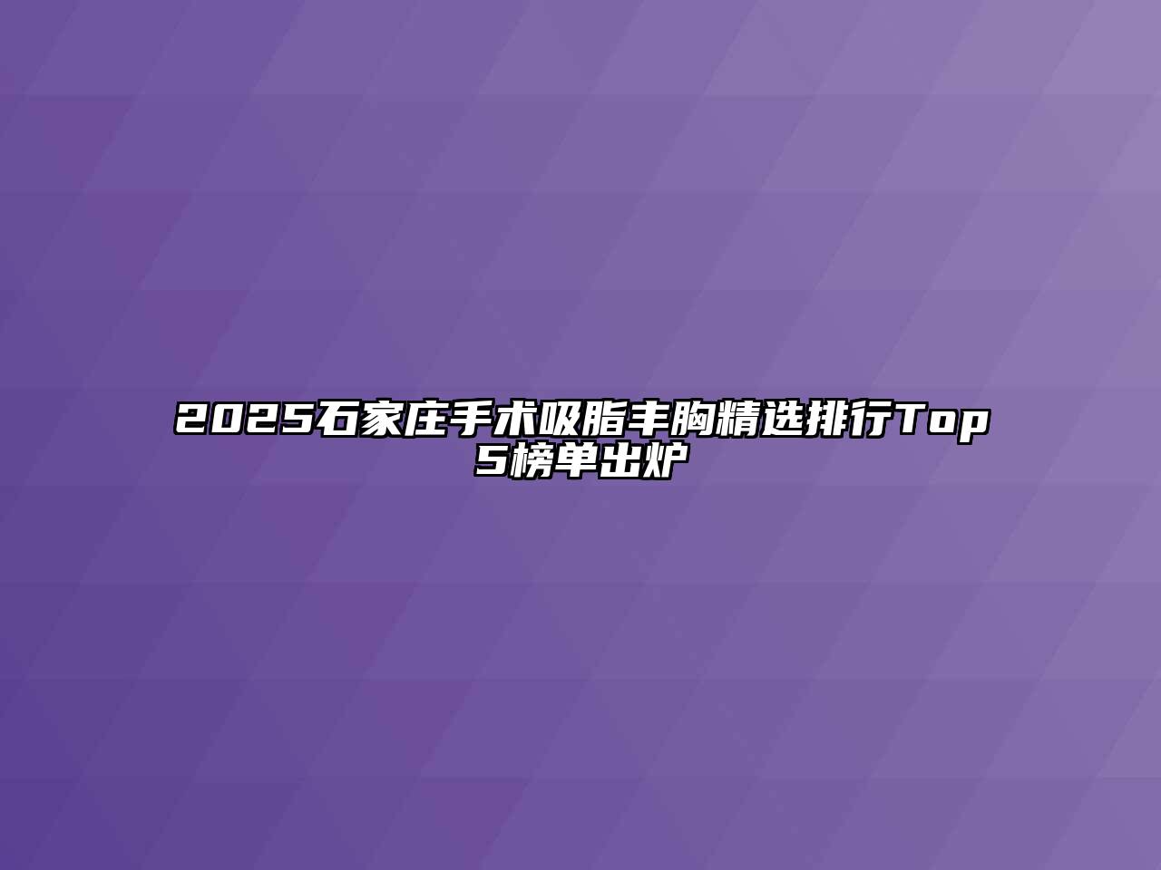 2025石家庄手术吸脂丰胸精选排行Top5榜单出炉