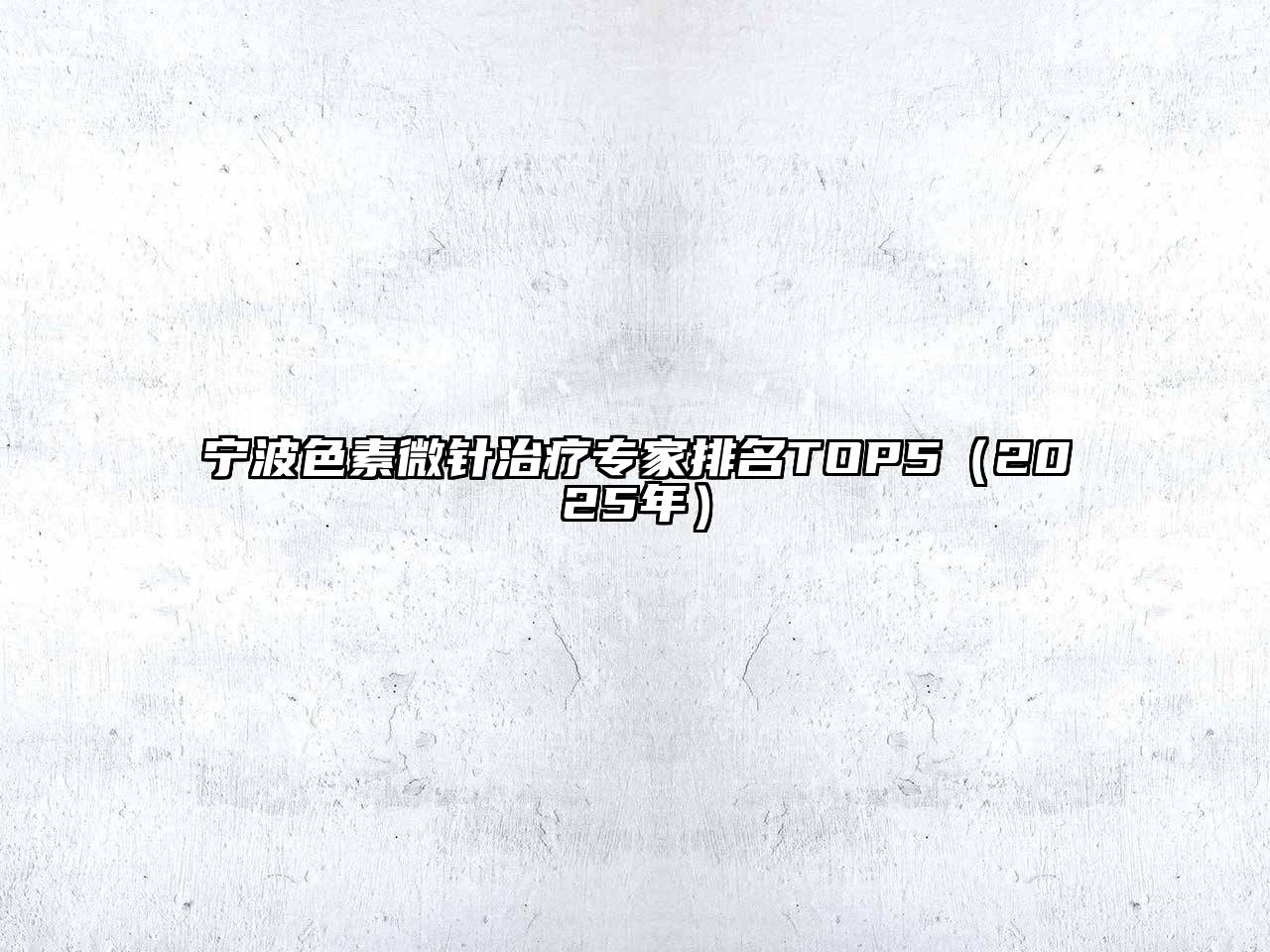 宁波色素微针治疗专家排名TOP5（2025年）