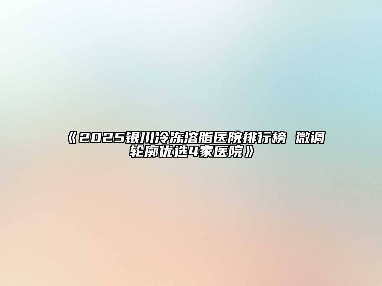2025银川冷冻溶脂医院排行榜 微调轮廓优选4家医院