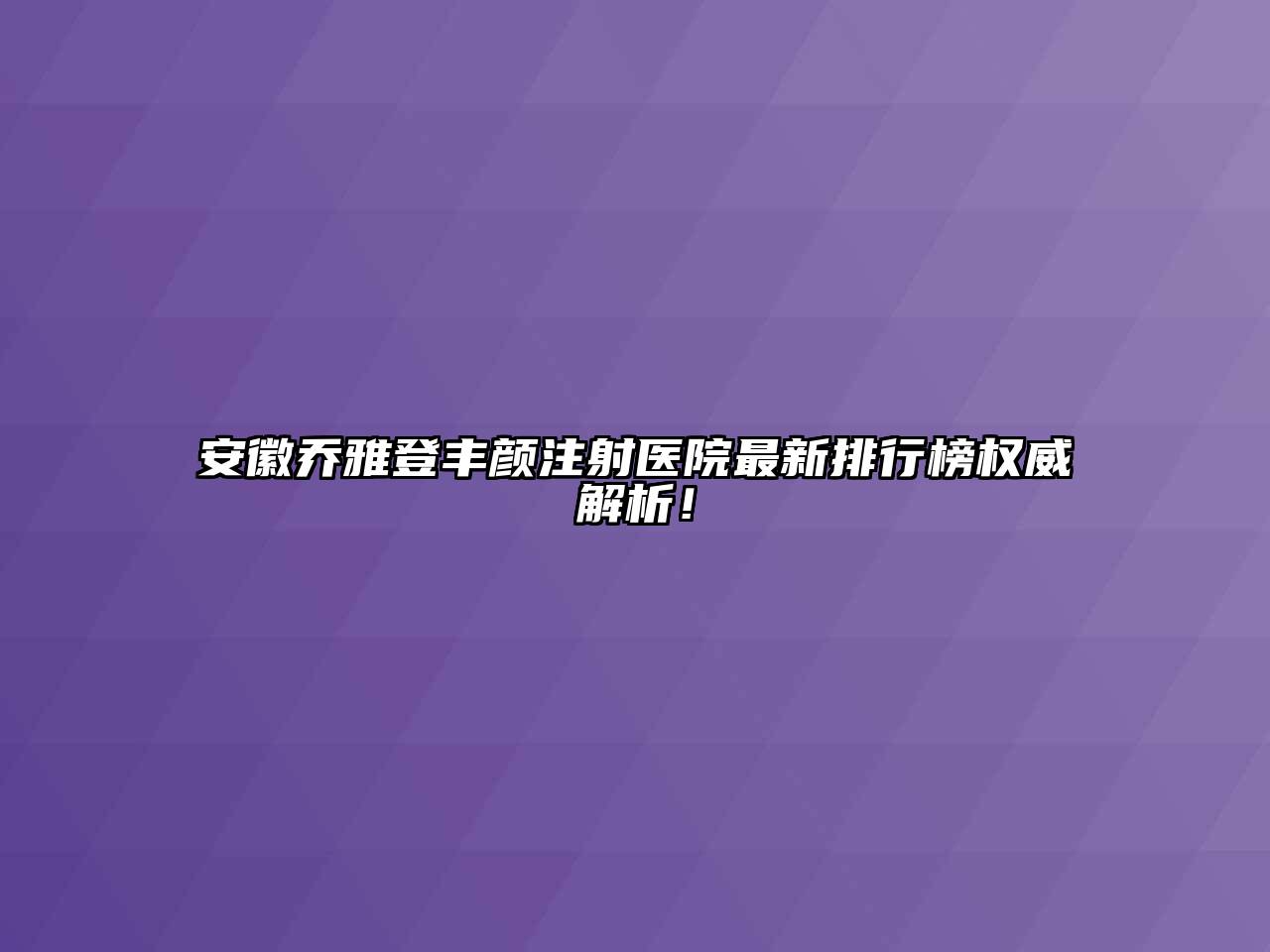 安徽乔雅登丰颜注射医院最新排行榜权威解析！