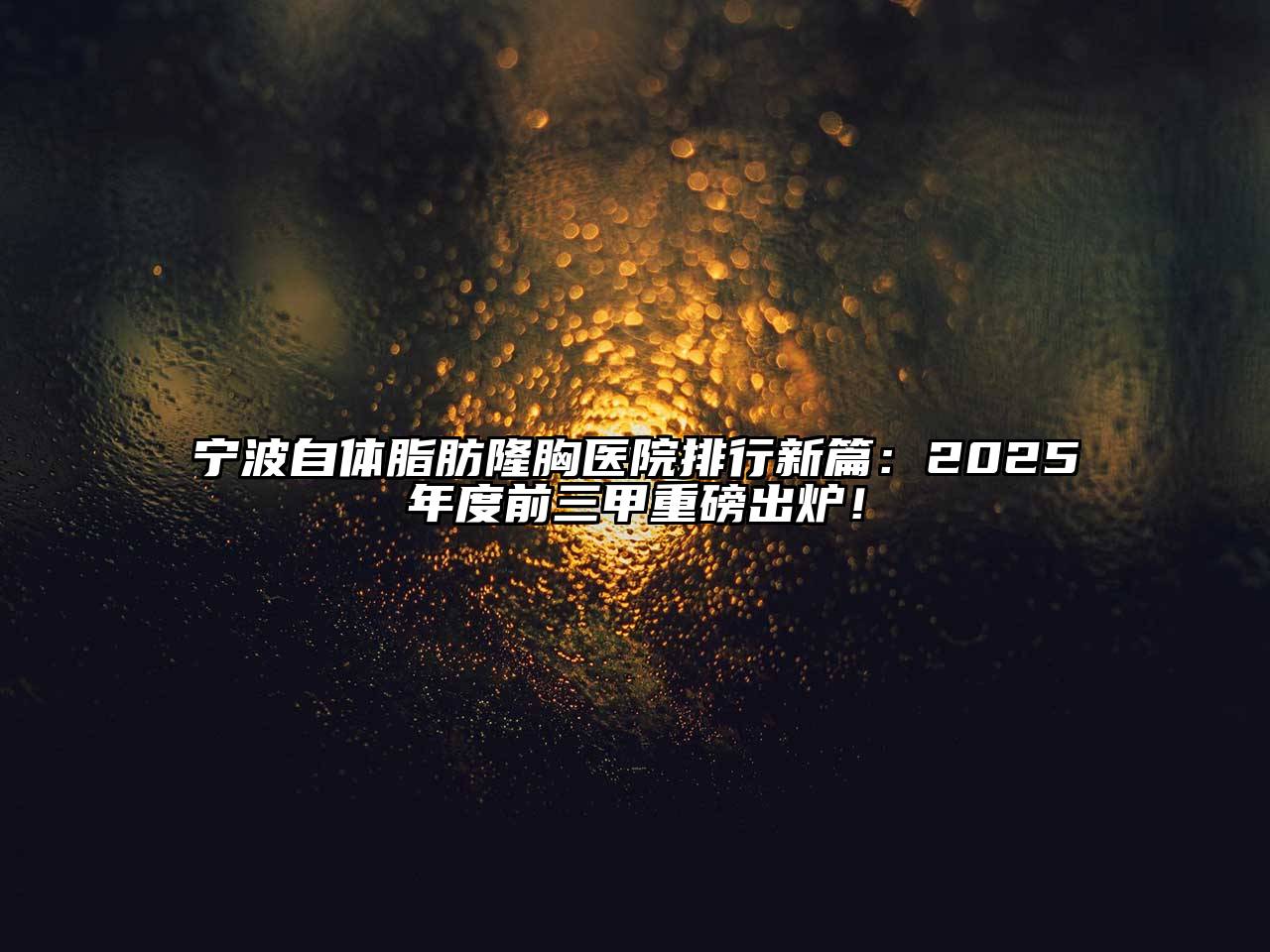 宁波自体脂肪隆胸医院排行新篇：2025年度前三甲重磅出炉！