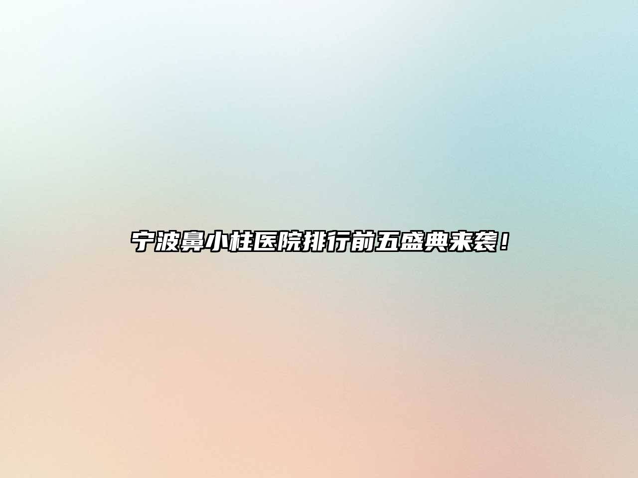 宁波鼻小柱医院排行前五盛典来袭！