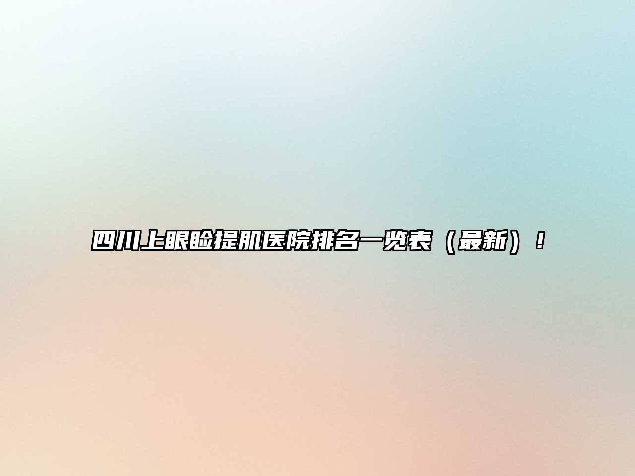 四川上眼睑提肌医院排名一览表（最新）！