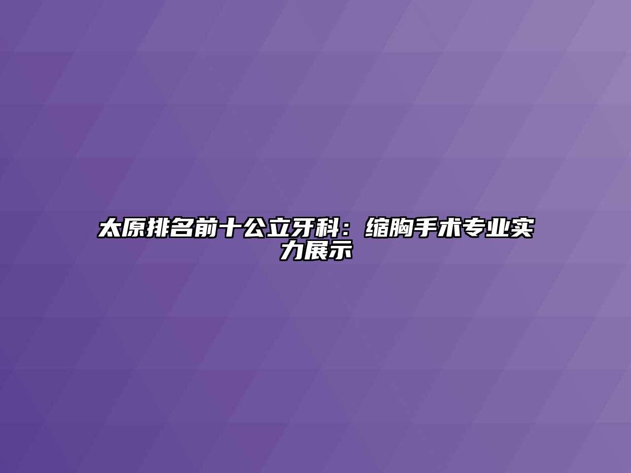 太原排名前十公立牙科：缩胸手术专业实力展示