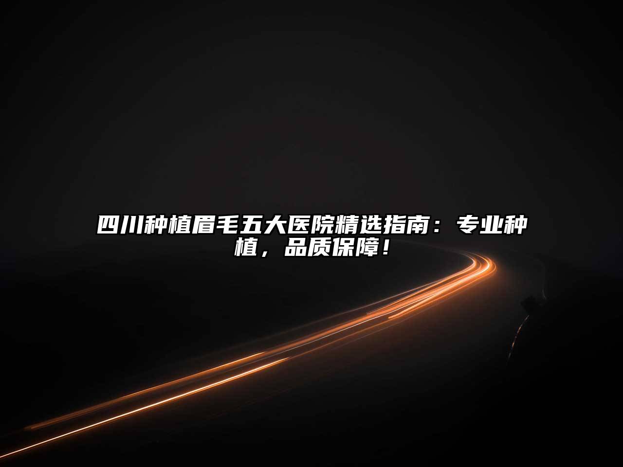 四川种植眉毛五大医院精选指南：专业种植，品质保障！