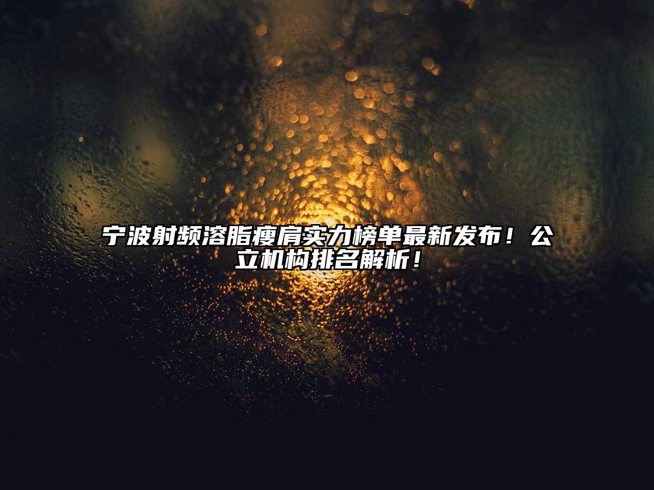 宁波射频溶脂瘦肩实力榜单最新发布！公立机构排名解析！