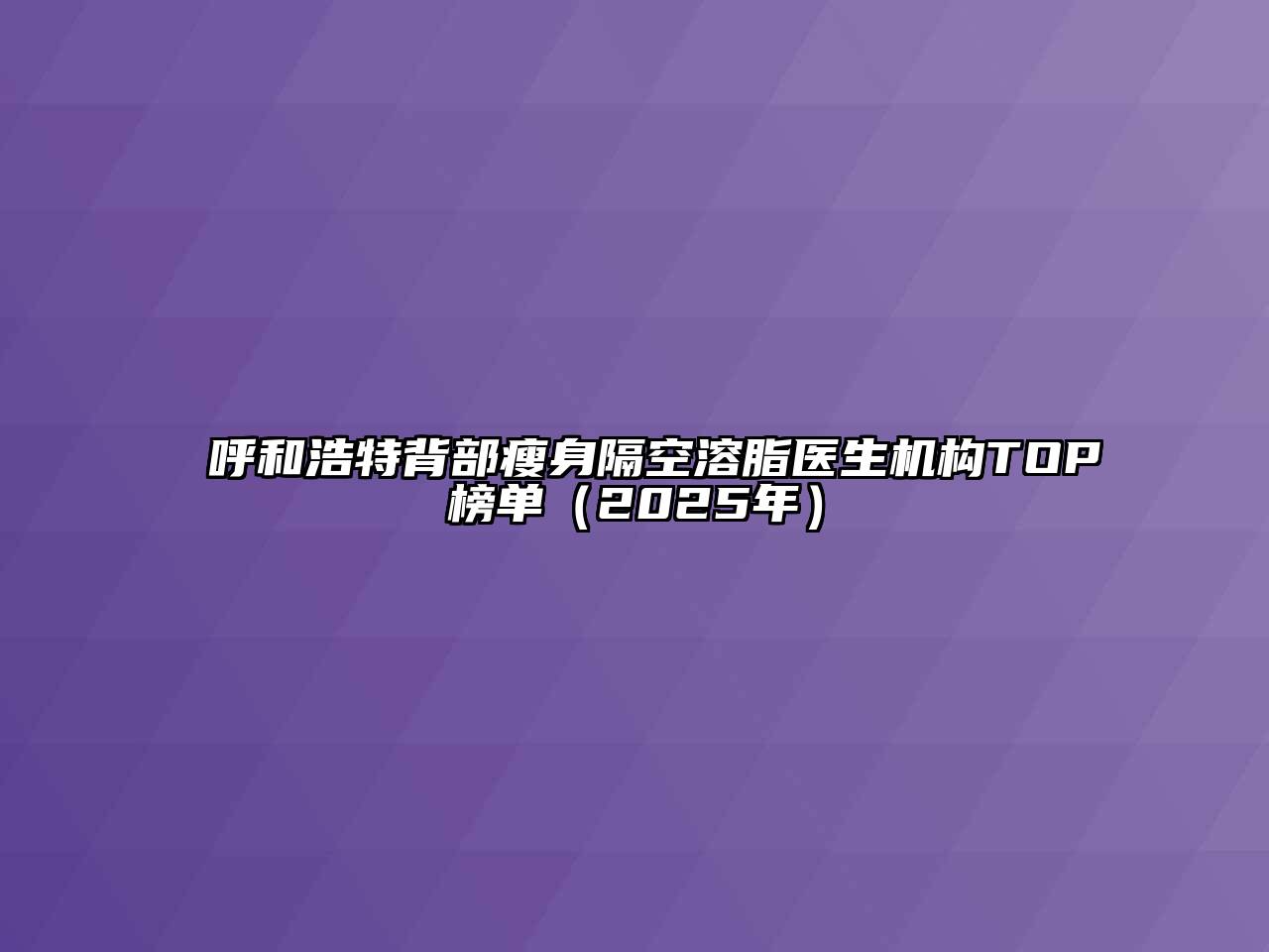 呼和浩特背部瘦身隔空溶脂医生机构TOP榜单（2025年）